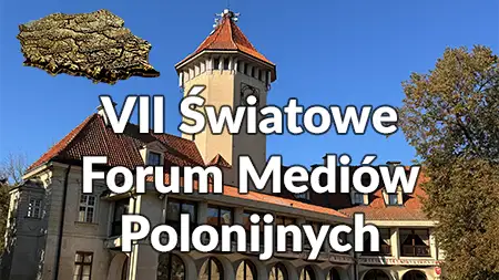 VII Światowe Forum Mediów Polonijnych: Podsumowanie i Najważniejsze Momenty: