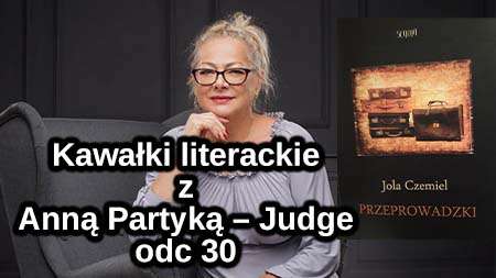 Kawałki literackie z Anną Partyką - Judge | Jola Czemiel - Przeprowadzki